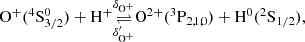 $$ \begin{aligned} \mathrm{O}^+(^4\mathrm{S}_{3/2}^0) +\mathrm{H}^+&\underset{\delta _{\mathrm{O}^+}^{\prime }}{\mathop {\rightleftharpoons }\limits ^{\delta _{\mathrm{O}^+}}} \mathrm{O}^{2+}(^3\mathrm{P}_{2,1,0}) +\mathrm{H}^0(^2\mathrm{S}_{1/2}) , \end{aligned} $$