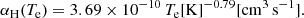 $$ \begin{aligned} \alpha _{\rm H}(T_{\rm e}) = 3.69\times 10^{-10} \,T_{\rm e}[\mathrm{K}]^{-0.79} [\mathrm{cm}^{3}\,\mathrm{s}^{-1}]. \end{aligned} $$