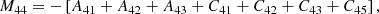$$ \begin{aligned} M_{44}&= - \left[A_{41} + A_{42} + A_{43} +C_{41} + C_{42} + C_{43} + C_{45} \right],\end{aligned} $$