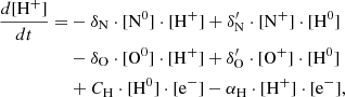 $$ \begin{aligned} \frac{d[\mathrm{H}^+]}{dt} =&- \delta _{\rm N} \cdot [\mathrm{N}^0] \cdot [\mathrm{H}^{+}] + \delta ^{\prime }_{\rm N} \cdot [\mathrm{N}^{+}]\cdot [\mathrm{H}^0]\nonumber \\&- \delta _{\rm O} \cdot [\mathrm{O}^0] \cdot [\mathrm{H}^{+}] + \delta ^{\prime }_{\rm O} \cdot [\mathrm{O}^{+}]\cdot [\mathrm{H}^0]\nonumber \\&+C_{\rm H}\cdot [\mathrm{H}^0]\cdot [\mathrm{e}^-] - \alpha _{\rm H}\cdot [\mathrm{H}^+]\cdot [\mathrm{e}^-],\end{aligned} $$