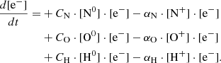 $$ \begin{aligned} \frac{d[\mathrm{e}^-]}{dt} =&+ C_{\rm N} \cdot [\mathrm{N}^0] \cdot [\mathrm{e}^{-}] - \alpha _{\rm N}\cdot [\mathrm{N}^{+}] \cdot [\mathrm{e}^{-}]\nonumber \\&+ C_{\rm O} \cdot [\mathrm{O}^0] \cdot [\mathrm{e}^{-}] - \alpha _{\rm O}\cdot [\mathrm{O}^{+}] \cdot [\mathrm{e}^{-}]\nonumber \\&+C_{\rm H}\cdot [\mathrm{H}^0]\cdot [\mathrm{e}^-] - \alpha _{\rm H}\cdot [\mathrm{H}^+]\cdot [\mathrm{e}^-] . \end{aligned} $$