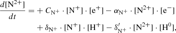 $$ \begin{aligned} \frac{d[\mathrm{N}^{2+}]}{dt} =&+ C_{\mathrm{N}^+} \cdot [\mathrm{N}^+] \cdot [\mathrm{e}^{+}] - \alpha _{\mathrm{N}^+}\cdot [\mathrm{N}^{2+}] \cdot [\mathrm{e}^{-}] \nonumber \\&+ \delta _{\mathrm{N}^+} \cdot [\mathrm{N}^+] \cdot [\mathrm{H}^{+}] - \delta ^{\prime }_{\mathrm{N}^+} \cdot [\mathrm{N}^{2+}]\cdot [\mathrm{H}^0], \end{aligned} $$