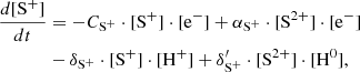 $$ \begin{aligned} \frac{d[\mathrm{S}^+]}{dt}&= - C_{\mathrm{S}^{+}} \cdot [\mathrm{S}^+] \cdot [\mathrm{e}^{-}] + \alpha _{\mathrm{S}^+}\cdot [\mathrm{S}^{2+}] \cdot [\mathrm{e}^{-}] \nonumber \\&- \delta _{\mathrm{S}^+} \cdot [\mathrm{S}^+] \cdot [\mathrm{H}^{+}] + \delta ^{\prime }_{\mathrm{S}^+} \cdot [\mathrm{S}^{2+}]\cdot [\mathrm{H}^0],\end{aligned} $$
