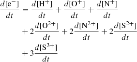 $$ \begin{aligned} \frac{d[\mathrm{e}^-]}{dt}&= \frac{d[\mathrm{H}^+]}{dt} + \frac{d[\mathrm{O}^+]}{dt} + \frac{d[\mathrm{N}^+]}{dt} \nonumber \\&+ 2 \frac{d[\mathrm{O}^{2+}]}{dt} + 2\frac{d[\mathrm{N}^{2+}]}{dt} + 2\frac{d[\mathrm{S}^{2+}]}{dt} \nonumber \\&+ 3\frac{d[\mathrm{S}^{3+}]}{dt} \end{aligned} $$