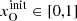 $ x_{\mathrm{O}}^{\mathrm{init}} \in [0,1] $