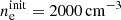 $ n_{\mathrm{e}}^{\mathrm{init}} = 2000\,\mathrm{cm}^{-3} $