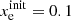 $ x_{\mathrm{e}}^{\mathrm{init}} = 0.1 $