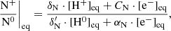 $$ \begin{aligned} \frac{\mathrm{N}^+}{\mathrm{N}^0}\bigg |_{\rm eq}&= \frac{ \delta _{\rm N} \cdot [\mathrm{H}^{+}]_{\rm eq} + C_{\rm N} \cdot [\mathrm{e}^{-}]_{\rm eq} }{\delta ^{\prime }_{\rm N} \cdot [\mathrm{H}^0]_{\rm eq} + \alpha _{\rm N} \cdot [\mathrm{e}^{-}]_{\rm eq}}, \end{aligned} $$