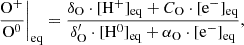 $$ \begin{aligned} \frac{\mathrm{O}^+}{\mathrm{O}^0}\bigg |_{\rm eq}&= \frac{ \delta _{\rm O} \cdot [\mathrm{H}^{+}]_{\rm eq} + C_{\rm O} \cdot [\mathrm{e}^{-}]_{\rm eq} }{\delta ^{\prime }_{\rm O} \cdot [\mathrm{H}^0]_{\rm eq} + \alpha _{\rm O} \cdot [\mathrm{e}^{-}]_{\rm eq}} , \end{aligned} $$