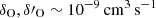 $ \delta_{\mathrm{O}}, \delta\prime_{\mathrm{O}} \sim 10^{-9}\,\mathrm{cm}^{3}\,\mathrm{s}^{-1} $