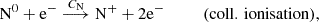 $$ \begin{aligned}&\mathrm{N}^0 +\mathrm{e}^- \overset{C_{\rm N}}{\longrightarrow } \mathrm{N}^+ +2\mathrm{e}^- \qquad \quad (\mathrm{coll.\,ionisation}), \end{aligned} $$