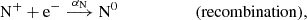 $$ \begin{aligned}&\mathrm{N}^+ +\mathrm{e}^- \overset{\alpha _{\rm N}}{\longrightarrow } \mathrm{N}^0 \qquad \qquad \qquad (\mathrm{recombination}), \end{aligned} $$