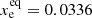 $ x_{\mathrm{e}}^{\mathrm{eq}} = 0.0336 $