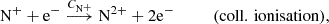 $$ \begin{aligned} \mathrm{N}^+ +\mathrm{e}^-&\overset{C_{\mathrm{N}^+}}{\longrightarrow } \mathrm{N}^{2+} +2\mathrm{e}^- \qquad \quad (\mathrm{coll.\,ionisation}), \end{aligned} $$