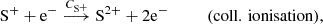 $$ \begin{aligned} \mathrm{S}^+ +\mathrm{e}^-&\overset{C_{\mathrm{S}^+}}{\longrightarrow } \mathrm{S}^{2+} +2\mathrm{e}^- \qquad \quad (\mathrm{coll.\,ionisation}), \end{aligned} $$