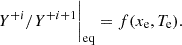 $$ \begin{aligned} Y^{+i}/Y^{+i+1}\bigg |_{\rm eq} = f(x_{\rm e},T_{\rm e}). \end{aligned} $$