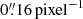 $ 0{{\overset{\prime\prime}{.}}}16\,\mathrm{pixel}^{-1} $