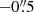 $ -0{{\overset{\prime\prime}{.}}}5 $