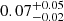$ 0.07^{+0.05}_{-0.02} $