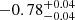 $ -0.78^{+0.04}_{-0.04} $