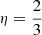$ \eta=\frac{2}{3} $