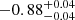 $ -0.88^{+0.04}_{-0.04} $