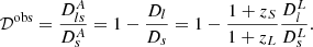 $$ \begin{aligned} \mathcal{D} ^\mathrm{obs}=\frac{D^A_{ls}}{D^A_s}= 1 - \frac{D_l}{D_s}= 1-\frac{1+z_S}{1+z_L}\frac{D^L_l}{D^L_s}. \end{aligned} $$