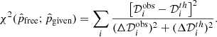 $$ \begin{aligned} \chi ^2({\hat{p}}_{\rm free};{\hat{p}}_{\rm given}) = \sum _i \frac{ \left[ \mathcal{D} _i^\mathrm{obs} - \mathcal{D} _i^{th}\right]^2}{(\Delta \mathcal{D} _i^\mathrm{obs})^2 + (\Delta \mathcal{D} _i^{th})^2} . \end{aligned} $$