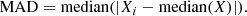 $$ \begin{aligned} \mathrm{MAD} =\mathrm{median} (|X_i-\mathrm{median} (X)|). \end{aligned} $$
