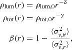 $$ \begin{aligned} \begin{aligned} \rho _{\rm lum}(r)&= \rho _{\rm lum,0}r^{-\delta }\\ \rho _{\rm tot}(r)&= \rho _{\rm tot,0}r^{-\gamma }\\ \beta (r)&=1-\frac{\langle \sigma _{v,\theta }^2\rangle }{\langle \sigma _{v,r}^2\rangle }, \end{aligned} \end{aligned} $$