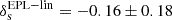 $ \rm\delta_s^{\mathrm{EPL-lin}}=-0.16\pm0.18 $