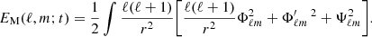 $$ \begin{aligned}&E_{\rm M}(\ell ,m;t) = \frac{1}{2} \int \frac{\ell (\ell +1)}{r^2} \bigg [\frac{\ell (\ell +1)}{r^2} \Phi _{\ell m}^2 +\Phi ^\prime _{\ell m} \,^2 +\Psi _{\ell m}^2\bigg ]. \end{aligned} $$
