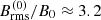 $ B_{\mathrm{rms}}^{(0)}/B_0\approx 3.2 $