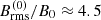 $ B_{\mathrm{rms}}^{(0)}/B_0\approx 4.5 $