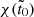$ \chi(\tilde{t}_0) $