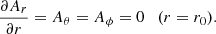 $$ \begin{aligned} \frac{\partial A_r}{\partial r} = A_\theta = A_\phi = 0 \quad (r=r_0). \end{aligned} $$