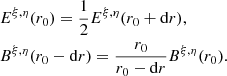 $$ \begin{aligned}&E^{\xi , \eta }(r_0)= \frac{1}{2} E^{\xi , \eta }(r_0+\mathrm{d}r),\nonumber \\&B^{\xi , \eta }(r_0-\mathrm{d}r) = \frac{r_0}{r_0-\mathrm{d}r} B^{\xi , \eta }(r_0). \end{aligned} $$