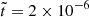$ \tilde{t}=2 \times 10^{-6} $