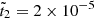 $ \tilde{t}_2= 2\times 10^{-5} $