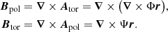$$ \begin{aligned} \boldsymbol{B}_{\rm pol}&= \boldsymbol{\nabla } \times \boldsymbol{A}_{\rm tor} = \boldsymbol{\nabla } \times \big (\boldsymbol{\nabla } \times \Phi \boldsymbol{r}\big ),\nonumber \\ \boldsymbol{B}_{\rm tor}&= \boldsymbol{\nabla } \times \boldsymbol{A}_{\rm pol} = \boldsymbol{\nabla }\times \Psi \boldsymbol{r}. \end{aligned} $$