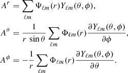 $$ \begin{aligned} A^r&= \sum _{\ell m} \Psi _{\ell m}(r) Y_{\ell m} (\theta ,\phi ), \nonumber \\ A^{\theta }&= \frac{1}{r\,\sin \theta } \sum _{\ell m} \Phi _{\ell m}(r) \frac{\partial Y_{\ell m} (\theta ,\phi )}{\partial \phi }, \nonumber \\ A^{\phi }&=- \frac{1}{r} \sum _{\ell m} \Phi _{\ell m}(r) \frac{\partial Y_{\ell m} (\theta ,\phi )}{\partial \theta }. \end{aligned} $$