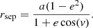 $$ \begin{aligned} r_{\mathrm{sep} }=\dfrac{a(1-e^2)}{1+e\cos (v)}. \end{aligned} $$