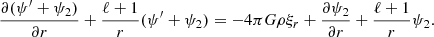 $$ \begin{aligned} \dfrac{\partial (\psi ^{\prime }+ \psi _2)}{\partial r}+\dfrac{\ell +1}{r}(\psi ^{\prime }+\psi _2)=-4\pi G \rho \xi _r + \dfrac{\partial \psi _2}{\partial r}+\dfrac{\ell +1}{r}\psi _2. \end{aligned} $$
