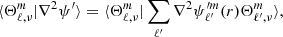 $$ \begin{aligned} \langle \Theta _{\ell ,\nu }^m\vert \nabla ^2\psi ^{\prime }\rangle =\langle \Theta _{\ell ,\nu }^m\vert \sum _{\ell ^\prime }\nabla ^2\psi ^{\prime m}_{\ell ^\prime }(r)\Theta _{\ell ^{\prime },\nu }^m\rangle , \end{aligned} $$