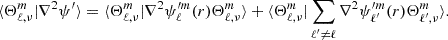$$ \begin{aligned} \langle \Theta _{\ell ,\nu }^m\vert \nabla ^2\psi ^{\prime }\rangle =\langle \Theta _{\ell ,\nu }^m\vert \nabla ^2\psi ^{\prime m}_{\ell }(r)\Theta _{\ell ,\nu }^m\rangle +\langle \Theta _{\ell ,\nu }^m \vert \sum _{\ell ^\prime \ne \ell }\nabla ^2\psi ^{\prime m}_{\ell ^\prime }(r)\Theta _{\ell ^{\prime }, \nu }^m\rangle . \end{aligned} $$