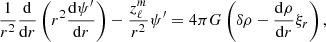 $$ \begin{aligned} \dfrac{1}{r^2}\dfrac{\mathrm{d} }{\mathrm{d} r}\left(r^2 \dfrac{\mathrm{d} \psi ^{\prime }}{\mathrm{d} r} \right)-\dfrac{z_{\ell }^m}{ r^2}\psi ^{\prime }=4\pi G\left(\delta \rho - \dfrac{\mathrm{d} \rho }{\mathrm{d} r} \xi _r \right), \end{aligned} $$