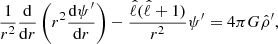$$ \begin{aligned}&\dfrac{1}{r^2}\dfrac{\mathrm{d} }{\mathrm{d} r}\left(r^2 \dfrac{\mathrm{d} \psi ^{\prime }}{\mathrm{d} r} \right)-\dfrac{\hat{\ell }(\hat{\ell }+1)}{ r^2}\psi ^{\prime }=4\pi G\hat{\rho }^{\prime }, \end{aligned} $$
