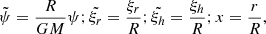 $$ \begin{aligned} \tilde{\psi }=\dfrac{R}{GM}\psi ; \tilde{\xi _r}= \dfrac{\xi _r}{R} ; \tilde{\xi _h}= \dfrac{\xi _h}{R} ; x= \dfrac{r}{R}, \end{aligned} $$