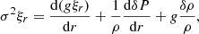$$ \begin{aligned} \sigma ^2 \xi _r=\dfrac{\mathrm{d} (g\xi _r) }{\mathrm{d} r}+\dfrac{1}{\rho }\dfrac{\mathrm{d} \delta P}{\mathrm{d} r}+g\dfrac{\delta \rho }{\rho }, \end{aligned} $$
