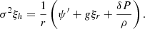 $$ \begin{aligned} \sigma ^2 \xi _h=\dfrac{1}{r}\left( \psi ^{\prime } + g \xi _r +\dfrac{\delta P}{\rho } \right). \end{aligned} $$